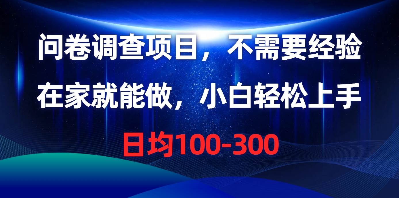 问卷调查项目，不需要经验，在家就能做，小白轻松上手，日均100-300白米粥资源网-汇集全网副业资源白米粥资源网