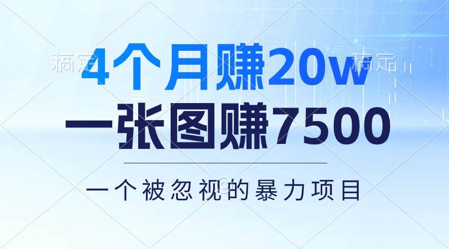 4个月赚20万！一张图赚7500！多种变现方式，一个被忽视的暴力项目白米粥资源网-汇集全网副业资源白米粥资源网