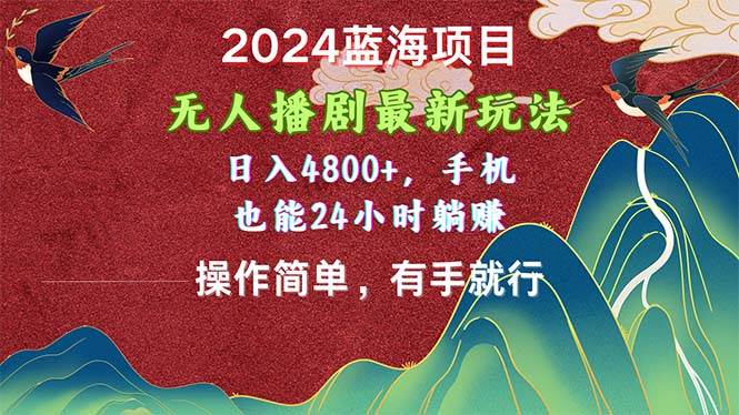 2024蓝海项目，无人播剧最新玩法，日入4800+，手机也能操作简单有手就行白米粥资源网-汇集全网副业资源白米粥资源网