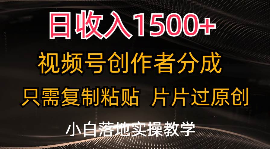 日收入1500+，视频号创作者分成，只需复制粘贴，片片过原创，小白也可…白米粥资源网-汇集全网副业资源白米粥资源网