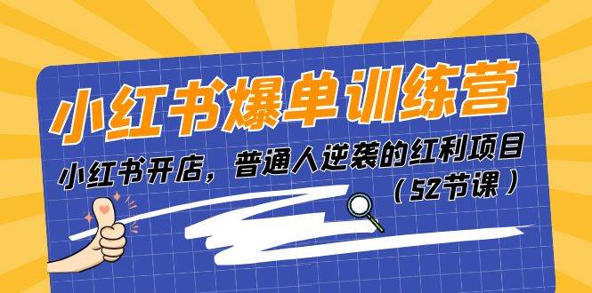 小红书爆单训练营，小红书开店，普通人逆袭的红利项目（52节课）白米粥资源网-汇集全网副业资源白米粥资源网