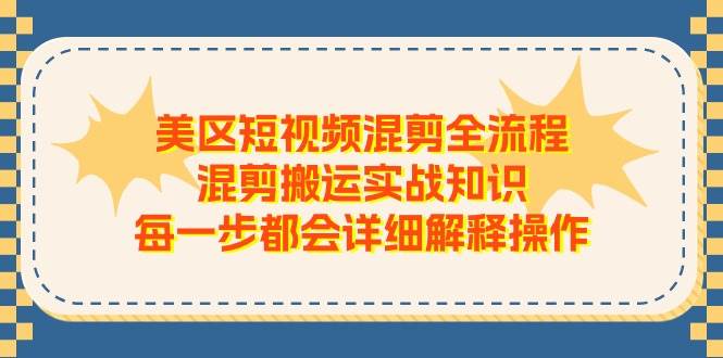 美区短视频混剪全流程，混剪搬运实战知识，每一步都会详细解释操作白米粥资源网-汇集全网副业资源白米粥资源网