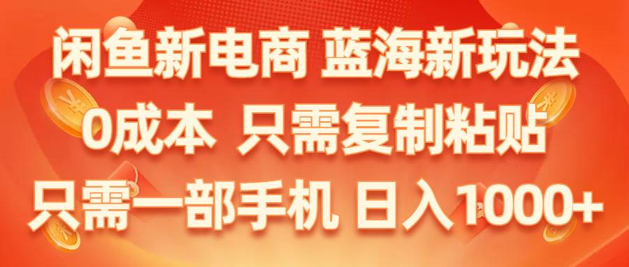 闲鱼新电商,蓝海新玩法,0成本,只需复制粘贴,小白轻松上手,只需一部手机…白米粥资源网-汇集全网副业资源白米粥资源网