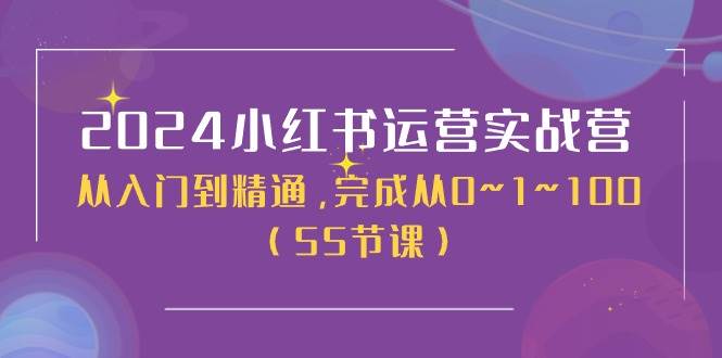 2024小红书运营实战营，从入门到精通，完成从0~1~100（50节课）白米粥资源网-汇集全网副业资源白米粥资源网