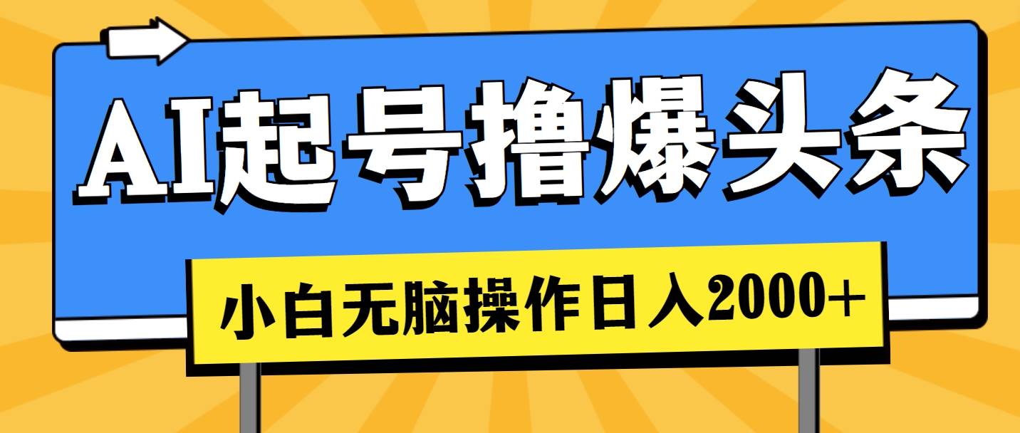 AI起号撸爆头条，小白也能操作，日入2000+白米粥资源网-汇集全网副业资源白米粥资源网