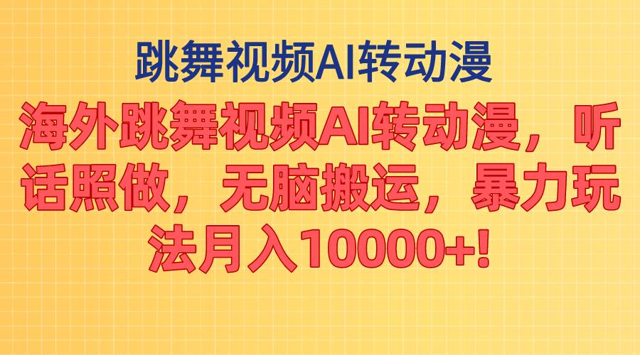 海外跳舞视频AI转动漫，听话照做，无脑搬运，暴力玩法 月入10000+白米粥资源网-汇集全网副业资源白米粥资源网