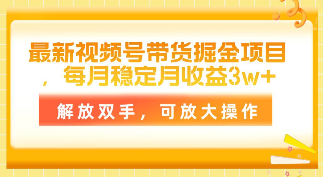 最新视频号带货掘金项目，每月稳定月收益3w+，解放双手，可放大操作白米粥资源网-汇集全网副业资源白米粥资源网