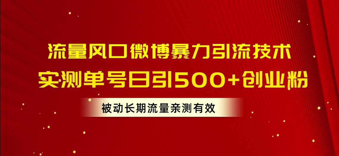 流量风口微博暴力引流技术，单号日引500+创业粉，被动长期流量白米粥资源网-汇集全网副业资源白米粥资源网