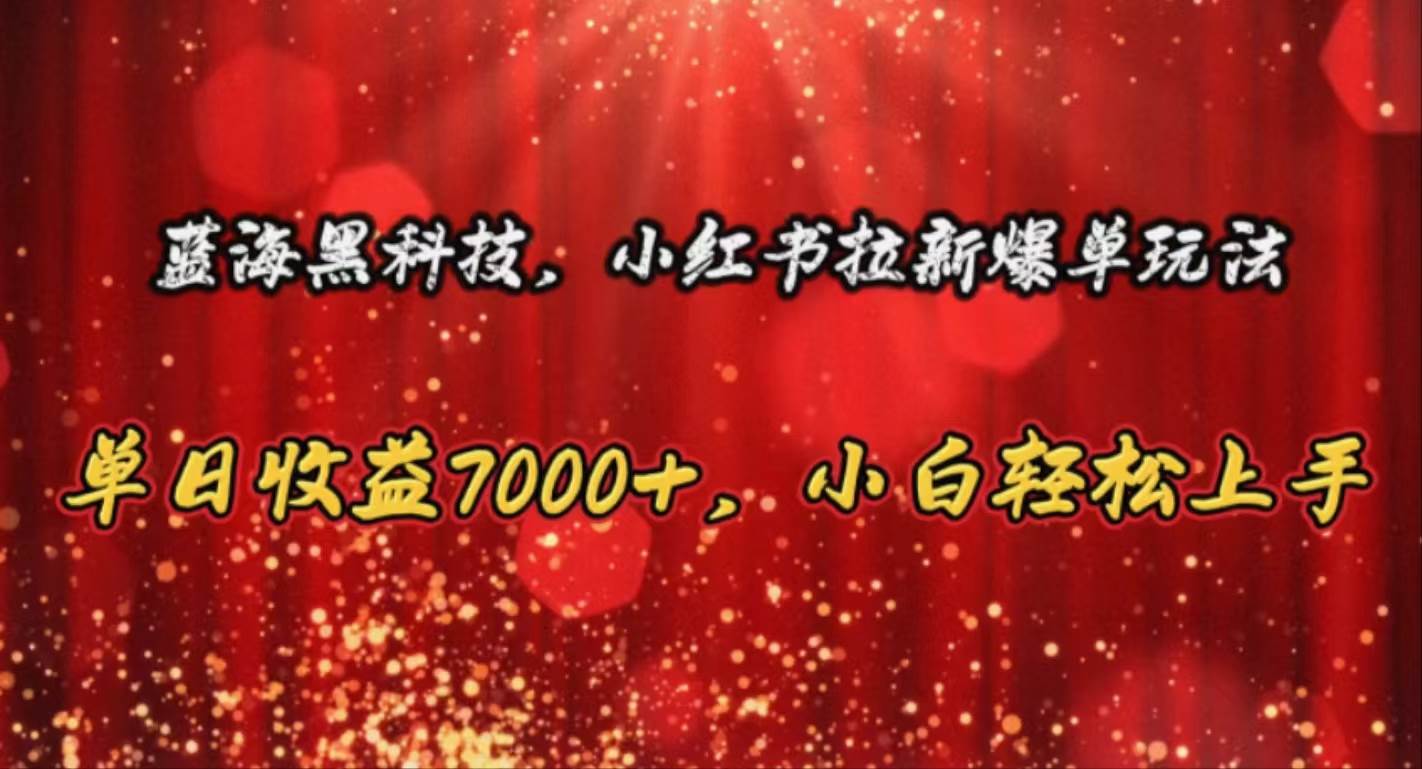 蓝海黑科技，小红书拉新爆单玩法，单日收益7000+，小白轻松上手白米粥资源网-汇集全网副业资源白米粥资源网