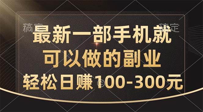 最新一部手机就可以做的副业，轻松日赚100-300元白米粥资源网-汇集全网副业资源白米粥资源网