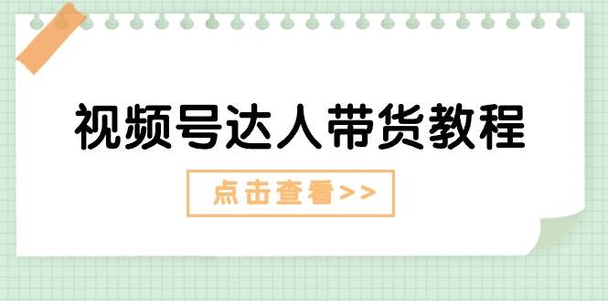 视频号达人带货教程：达人剧情打法+达人带货广告白米粥资源网-汇集全网副业资源白米粥资源网