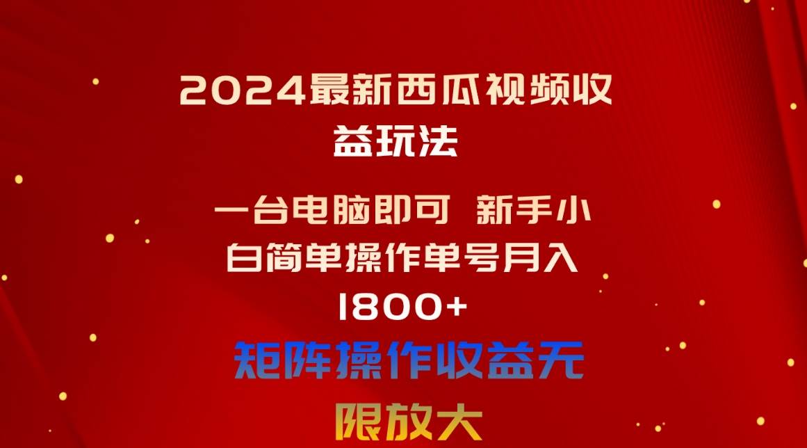 2024最新西瓜视频收益玩法，一台电脑即可 新手小白简单操作单号月入1800+白米粥资源网-汇集全网副业资源白米粥资源网