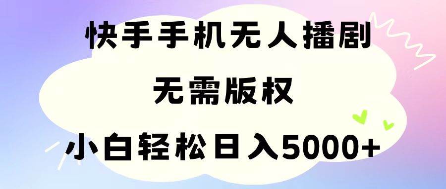 手机快手无人播剧，无需硬改，轻松解决版权问题，小白轻松日入5000+白米粥资源网-汇集全网副业资源白米粥资源网