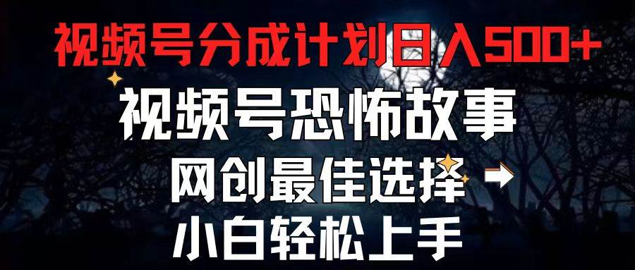 2024最新视频号分成计划，每天5分钟轻松月入500+，恐怖故事赛道,白米粥资源网-汇集全网副业资源白米粥资源网