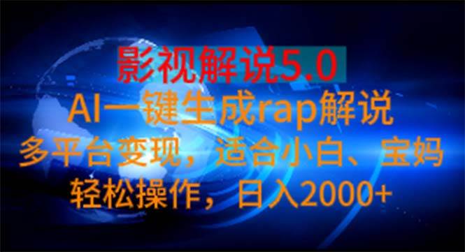 影视解说5.0  AI一键生成rap解说 多平台变现，适合小白，日入2000+白米粥资源网-汇集全网副业资源白米粥资源网