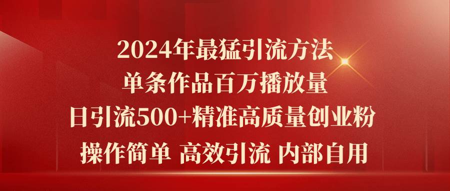 2024年最猛暴力引流方法，单条作品百万播放 单日引流500+高质量精准创业粉白米粥资源网-汇集全网副业资源白米粥资源网