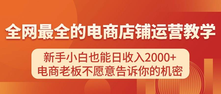 电商店铺运营教学，新手小白也能日收入2000+，电商老板不愿意告诉你的机密白米粥资源网-汇集全网副业资源白米粥资源网