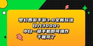 梦幻西游手游3.0全新玩法,日入3000+,小白一部手机即可操作,干就完了白米粥资源网-汇集全网副业资源白米粥资源网