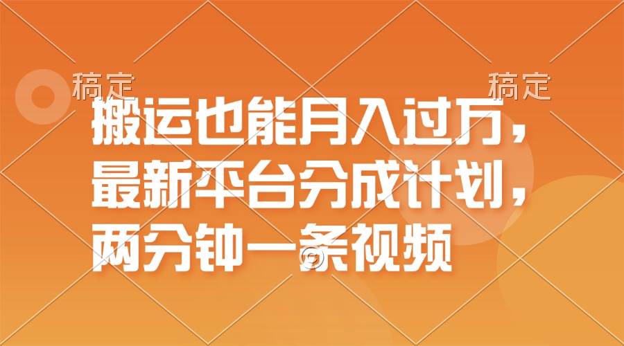 搬运也能月入过万，最新平台分成计划，一万播放一百米，一分钟一个作品白米粥资源网-汇集全网副业资源白米粥资源网