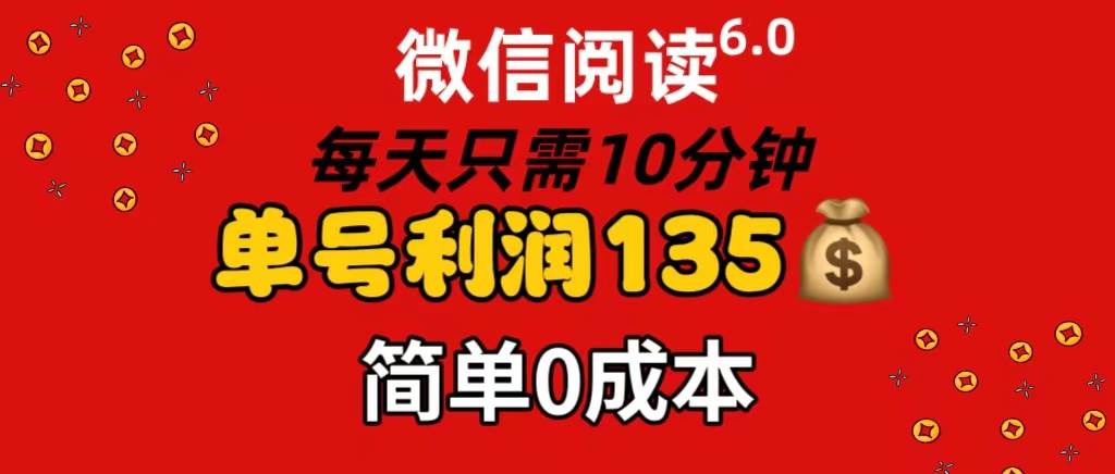 微信阅读6.0，每日10分钟，单号利润135，可批量放大操作，简单0成本白米粥资源网-汇集全网副业资源白米粥资源网