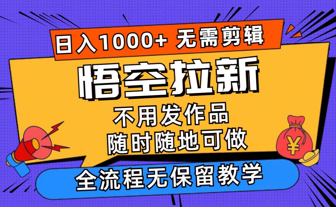 悟空拉新日入1000+无需剪辑当天上手，一部手机随时随地可做，全流程无…白米粥资源网-汇集全网副业资源白米粥资源网