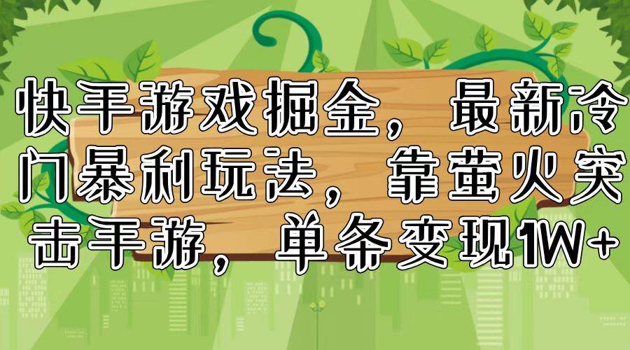 快手游戏掘金，最新冷门暴利玩法，靠萤火突击手游，单条变现1W+白米粥资源网-汇集全网副业资源白米粥资源网