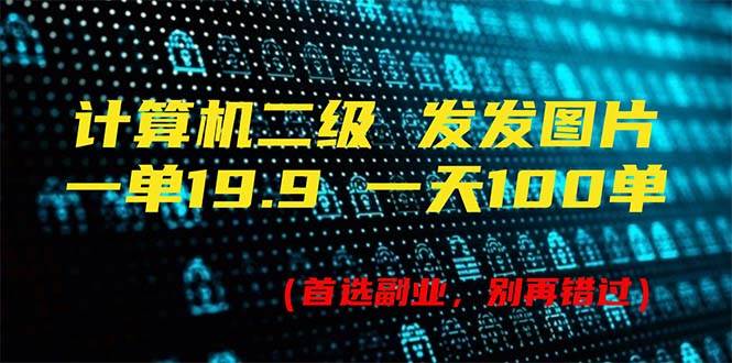 计算机二级，一单19.9 一天能出100单，每天只需发发图片（附518G资料）白米粥资源网-汇集全网副业资源白米粥资源网