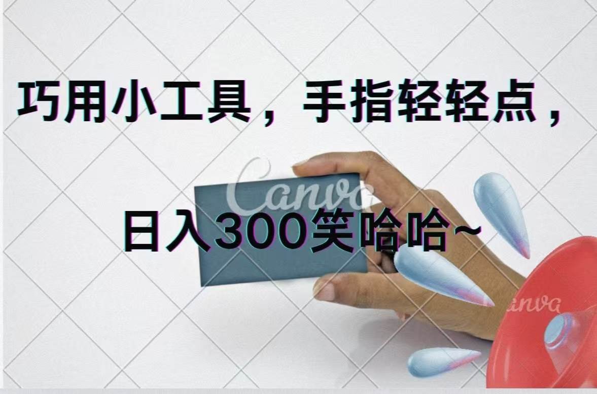 巧用小工具，每天动动手，轻松日入300+白米粥资源网-汇集全网副业资源白米粥资源网