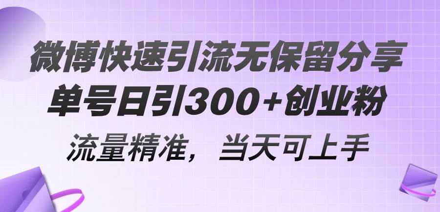 微博快速引流无保留分享，单号日引300+创业粉，流量精准，当天可上手白米粥资源网-汇集全网副业资源白米粥资源网