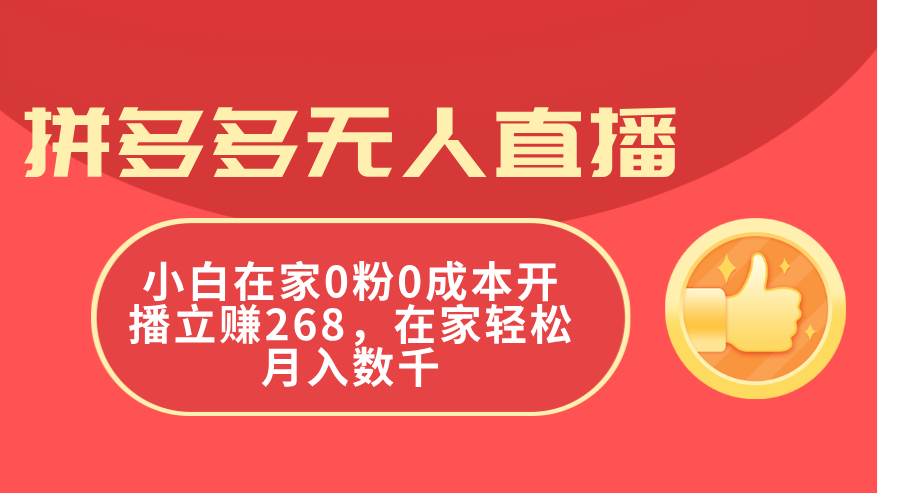 拼多多无人直播，小白在家0粉0成本开播立赚268，在家轻松月入数千白米粥资源网-汇集全网副业资源白米粥资源网