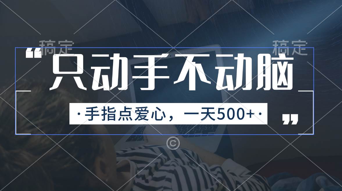 只动手不动脑，手指点爱心，每天500+白米粥资源网-汇集全网副业资源白米粥资源网