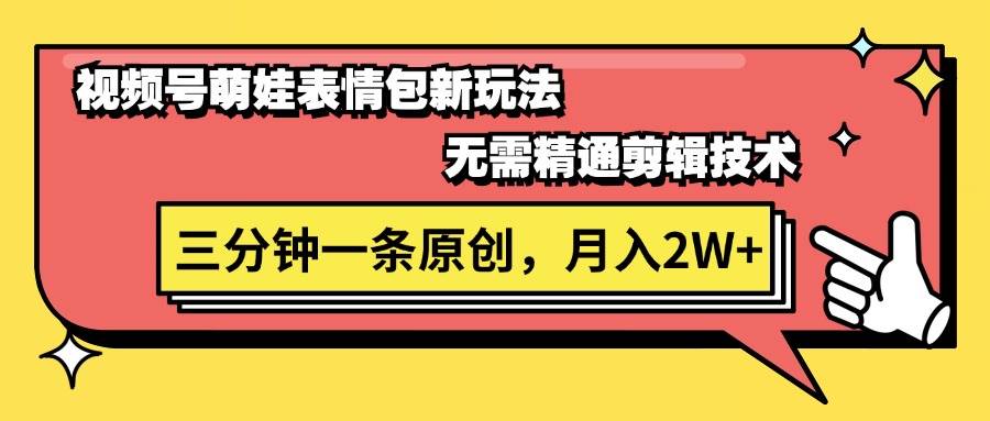 视频号萌娃表情包新玩法，无需精通剪辑，三分钟一条原创视频，月入2W+白米粥资源网-汇集全网副业资源白米粥资源网