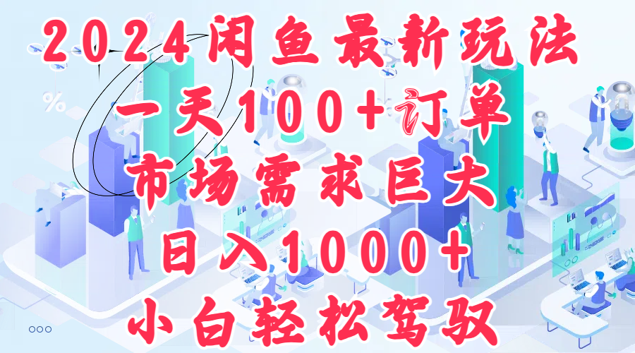 2024闲鱼最新玩法，一天100+订单，市场需求巨大，日入1000+，小白轻松驾驭白米粥资源网-汇集全网副业资源白米粥资源网