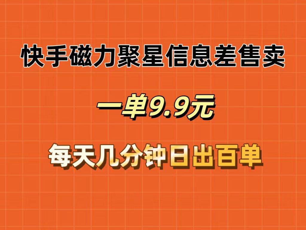 快手磁力聚星信息差售卖，一单9.9.每天几分钟，日出百单白米粥资源网-汇集全网副业资源白米粥资源网