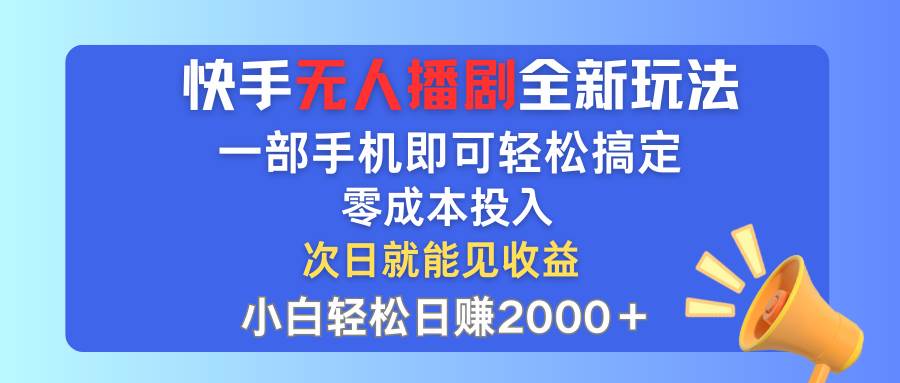 快手无人播剧全新玩法，一部手机就可以轻松搞定，零成本投入，小白轻松…白米粥资源网-汇集全网副业资源白米粥资源网