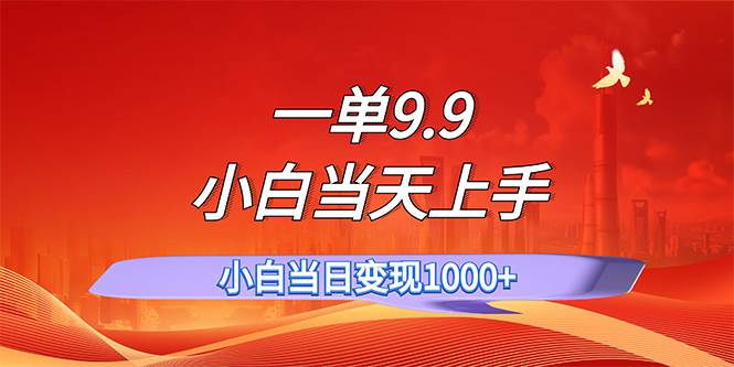 一单9.9，一天轻松上百单，不挑人，小白当天上手，一分钟一条作品白米粥资源网-汇集全网副业资源白米粥资源网