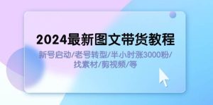 2024最新图文带货教程：新号启动/老号转型/半小时涨3000粉/找素材/剪辑白米粥资源网-汇集全网副业资源白米粥资源网