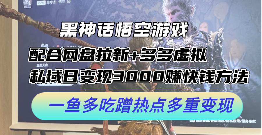 黑神话悟空游戏配合网盘拉新+多多虚拟+私域日变现3000+赚快钱方法。…白米粥资源网-汇集全网副业资源白米粥资源网