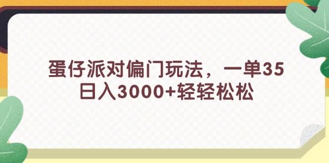 蛋仔派对偏门玩法，一单35，日入3000+轻轻松松白米粥资源网-汇集全网副业资源白米粥资源网