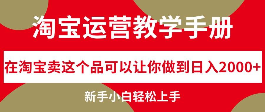 淘宝运营教学手册，在淘宝卖这个品可以让你做到日入2000+，新手小白轻…白米粥资源网-汇集全网副业资源白米粥资源网