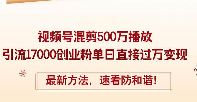 精华帖视频号混剪500万播放引流17000创业粉，单日直接过万变现，最新方…白米粥资源网-汇集全网副业资源白米粥资源网