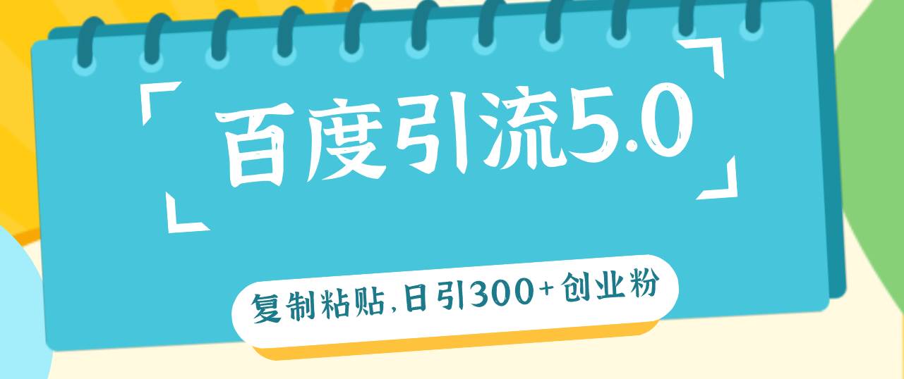 百度引流5.0，复制粘贴，日引300+创业粉，加爆你的微信白米粥资源网-汇集全网副业资源白米粥资源网