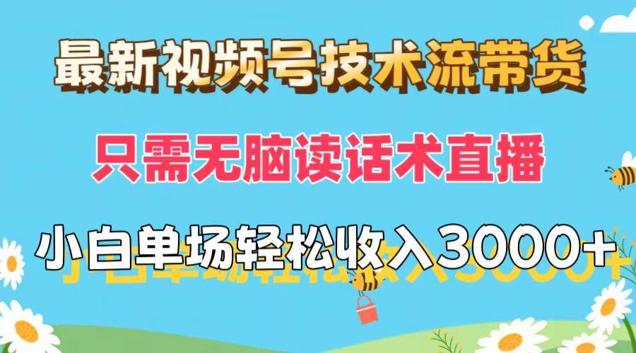 最新视频号技术流带货，只需无脑读话术直播，小白单场直播纯收益也能轻…白米粥资源网-汇集全网副业资源白米粥资源网