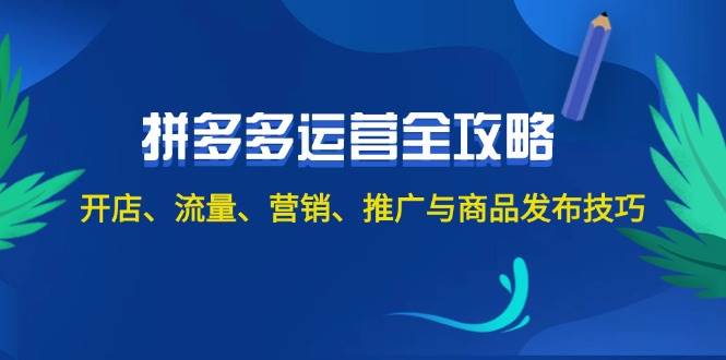 2024拼多多运营全攻略：开店、流量、营销、推广与商品发布技巧（无水印）白米粥资源网-汇集全网副业资源白米粥资源网