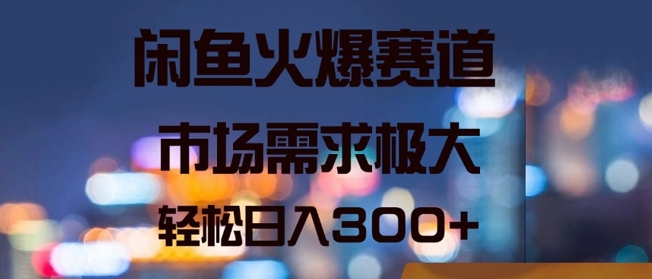 闲鱼火爆赛道，市场需求极大，轻松日入3张白米粥资源网-汇集全网副业资源白米粥资源网