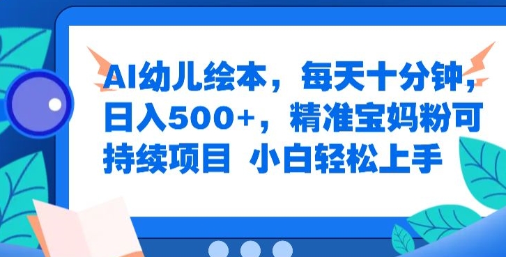 AI幼儿绘本，每天十分钟，日入500+，精准宝妈粉可持续项目，小白轻松上手白米粥资源网-汇集全网副业资源白米粥资源网