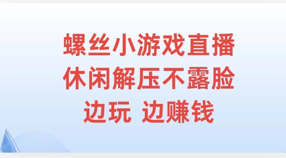 螺丝小游戏直播，休闲解压不露脸，边玩边赚钱白米粥资源网-汇集全网副业资源白米粥资源网