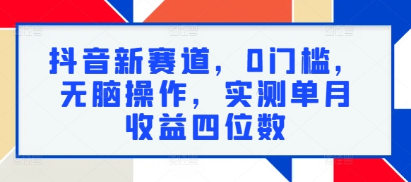 抖音新赛道，0门槛，无脑操作，实测单月收益四位数白米粥资源网-汇集全网副业资源白米粥资源网