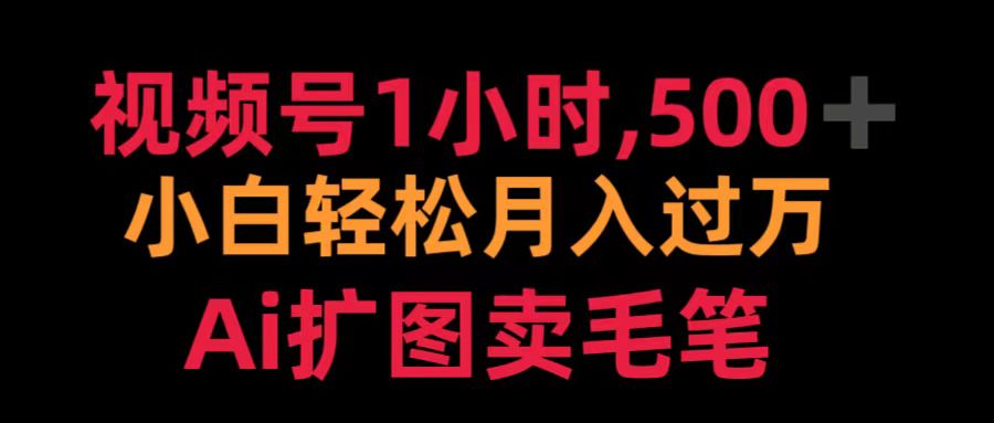 视频号1小时，500＋ 小白轻松月入过万 Ai扩图卖毛笔白米粥资源网-汇集全网副业资源白米粥资源网