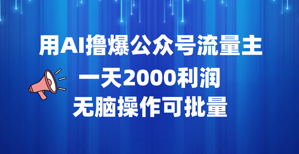 用AI撸爆公众号流量主，一天2000利润，无脑操作可批量白米粥资源网-汇集全网副业资源白米粥资源网